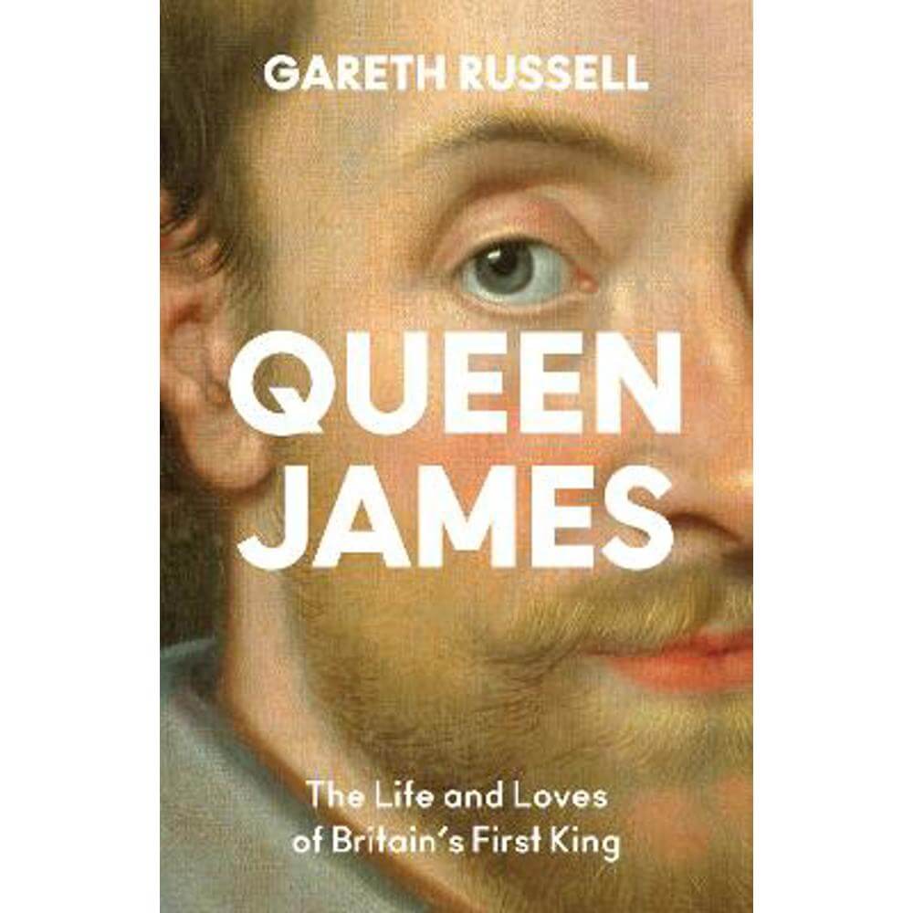 Queen James: The Life and Loves of Britain's First King (Hardback) - Gareth Russell